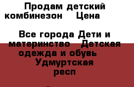 Продам детский комбинезон  › Цена ­ 500 - Все города Дети и материнство » Детская одежда и обувь   . Удмуртская респ.,Сарапул г.